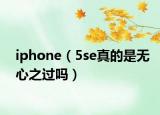 iphone（5se真的是無心之過嗎）
