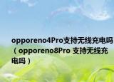 opporeno4Pro支持無(wú)線充電嗎（opporeno8Pro 支持無(wú)線充電嗎）