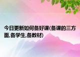 今日更新如何備好課(備課的三方面,備學(xué)生,備教材)