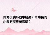 青海小調(diào)小放牛唱詞（青海民間小調(diào)五哥放羊歌詞）