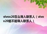 vivox20怎么導(dǎo)入聯(lián)系人（vivox20能不能導(dǎo)入聯(lián)系人）