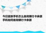 今日更新手機(jī)怎么查詢銀行卡余額 手機(jī)如何查詢銀行卡余額