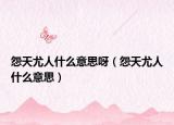 怨天尤人什么意思呀（怨天尤人什么意思）