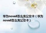 華為nova8怎么充公交卡（華為nova8怎么充公交卡）