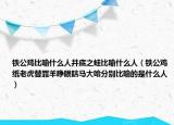 鐵公雞比喻什么人井底之蛙比喻什么人（鐵公雞紙老虎替罪羊睜眼瞎馬大哈分別比喻的是什么人）