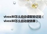 vivox80怎么自動(dòng)讀取驗(yàn)證碼（vivox80怎么自動(dòng)旋轉(zhuǎn)屏）