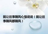 就讓往事隨風心情說說（就讓往事隨風都隨風）