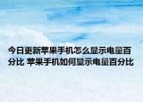 今日更新蘋果手機怎么顯示電量百分比 蘋果手機如何顯示電量百分比