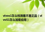 vivos1怎么檢測(cè)是不是正品（vivoS1怎么加密應(yīng)用）