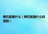 鑄石板是什么（鑄石板是什么材質(zhì)的）