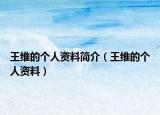 王維的個(gè)人資料簡(jiǎn)介（王維的個(gè)人資料）