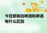 今日更新白啤酒和啤酒有什么區(qū)別