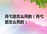 肖弋是怎么死的（肖弋是怎么死的）
