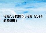 電影孔子的情節(jié)（電影《孔子》的演員表）