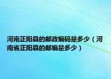河南正陽縣的郵政編碼是多少（河南省正陽縣的郵編是多少）