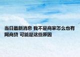 當日最新消息 我不是商家怎么也有網(wǎng)商貸 可能是這些原因