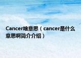 Cancer啥意思（cancer是什么意思啊簡介介紹）