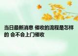 當日最新消息 催收的流程是怎樣的 會不會上門催收