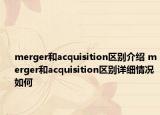 merger和acquisition區(qū)別介紹 merger和acquisition區(qū)別詳細(xì)情況如何