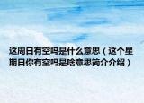 這周日有空嗎是什么意思（這個星期日你有空嗎是啥意思簡介介紹）
