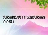 乳化液的分類（什么是乳化液簡(jiǎn)介介紹）