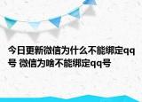 今日更新微信為什么不能綁定qq號(hào) 微信為啥不能綁定qq號(hào)