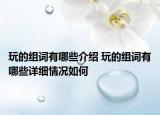 玩的組詞有哪些介紹 玩的組詞有哪些詳細(xì)情況如何