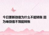 今日更新微信為什么不能轉(zhuǎn)賬 因為啥微信不餓能轉(zhuǎn)賬