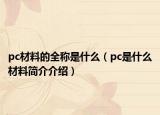 pc材料的全稱是什么（pc是什么材料簡介介紹）