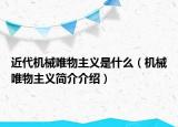 近代機(jī)械唯物主義是什么（機(jī)械唯物主義簡(jiǎn)介介紹）
