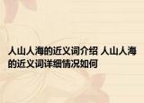 人山人海的近義詞介紹 人山人海的近義詞詳細(xì)情況如何