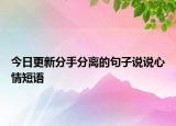 今日更新分手分離的句子說說心情短語