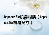 iqooz5x機身材質(zhì)（iqooz5x機身尺寸）