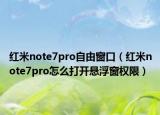 紅米note7pro自由窗口（紅米note7pro怎么打開懸浮窗權限）