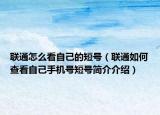 聯(lián)通怎么看自己的短號（聯(lián)通如何查看自己手機號短號簡介介紹）