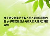 女子曬交易員丈夫收入月入超8萬詳細(xì)內(nèi)容 女子曬交易員丈夫收入月入超8萬具體介紹