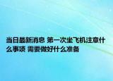 當日最新消息 第一次坐飛機注意什么事項 需要做好什么準備