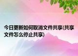 今日更新如何取消文件共享(共享文件怎么停止共享)