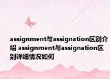assignment與assignation區(qū)別介紹 assignment與assignation區(qū)別詳細(xì)情況如何
