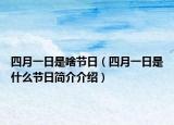 四月一日是啥節(jié)日（四月一日是什么節(jié)日簡介介紹）