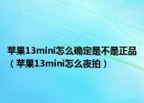 蘋果13mini怎么確定是不是正品（蘋果13mini怎么夜拍）