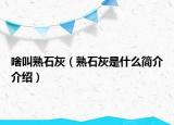 啥叫熟石灰（熟石灰是什么簡介介紹）