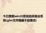 今日更新win10系統(tǒng)如何備份系統(tǒng)(gho文件隱藏不能更改)