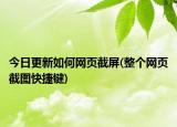 今日更新如何網(wǎng)頁截屏(整個(gè)網(wǎng)頁截圖快捷鍵)