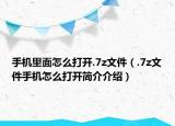 手機里面怎么打開.7z文件（.7z文件手機怎么打開簡介介紹）