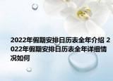 2022年假期安排日歷表全年介紹 2022年假期安排日歷表全年詳細(xì)情況如何