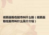 低筋面粉在超市叫什么粉（低筋面粉在超市叫什么簡介介紹）