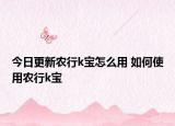 今日更新農(nóng)行k寶怎么用 如何使用農(nóng)行k寶