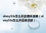 vivoy53s怎么開啟循環(huán)滑屏（vivoy53s怎么開啟懸浮球）