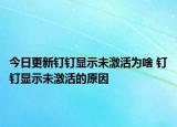 今日更新釘釘顯示未激活為啥 釘釘顯示未激活的原因